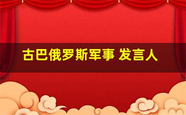 古巴俄罗斯军事 发言人